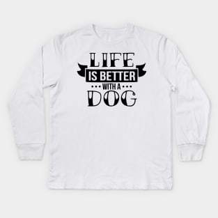 Life is better with a dog - funny dog quotes Kids Long Sleeve T-Shirt